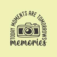 os momentos de hoje são as memórias de amanhã tipografia vintage fotografia retrô fotógrafo câmera design de camiseta vetor