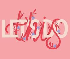 vamos fazer essa ilustração de letras. letras de mão e design floral em cores brilhantes. ilustração vetorial colorida. vetor