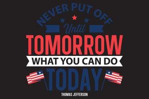 nunca deixe para amanhã o que você pode fazer camiseta dia do presidente da tipografia vetor