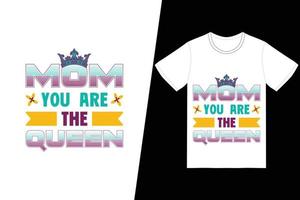 mãe você é o design da camiseta da rainha. feliz dia das mães vetor de design de t-shirt. para impressão de camisetas e outros usos.