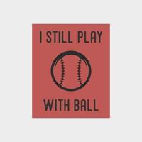 eu ainda jogo com bola tipografia vintage ilustração de design de camiseta de beisebol vetor