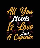 tudo que você precisa é amor e um design de t-shirt de tipografia de cupcake vetor