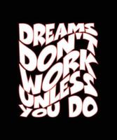 sonhos não funcionam a menos que você faça design de camiseta tipografia vetor