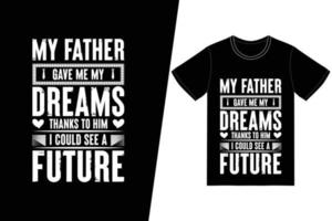 meu pai me deu meus sonhos. graças a ele, pude ver um futuro design de camiseta. vetor de design de t-shirt do dia dos pais. para impressão de camisetas e outros usos.