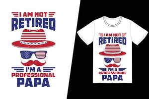 eu não sou aposentado eu sou um design profissional do t-shirt da papá. vetor de design de t-shirt do dia dos pais. para impressão de camisetas e outros usos.