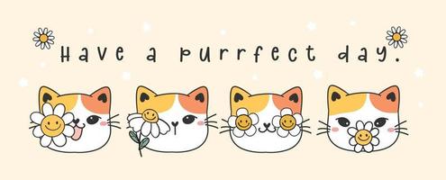 tenha um banner de dia perfeito, grupo de gatinhos fofos de chita rostos com flores margaridas brancas nos rostos, ilustração em vetor de contorno de desenho animado animal de estimação
