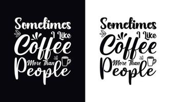 às vezes eu gosto mais de café do que de café. modelo de vetor de design de camiseta de café. modelo de design de vestuário de café