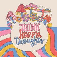 Banner groovy retrô dos anos 70 ou cartão com slogan de letras pense pensamentos felizes com flores e cogumelos. ilustração em vetor gráfico hipster para t-shirt e moletom.
