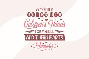 design de camiseta do dia das mães uma mãe segura a mão de seus filhos por um tempo e seus corações para sempre vetor