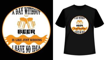 um dia sem cerveja é apenas brincadeira, não tenho ideia - design de camiseta. design de camisetas de cerveja. vetor, tipografia, caligrafia, vintage retrô, desenhado à mão, modelo de camiseta de letras vetor