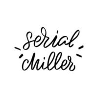 chiller serial de letras de escova manuscrita inspiradora. ilustração vetorial de caligrafia isolada no fundo branco. tipografia para banners, crachás, cartão postal, camiseta, estampas, cartazes. vetor