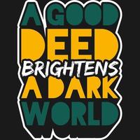 uma boa ação ilumina um design de t-shirt de citação de tipografia de motivação de mundo escuro. vetor