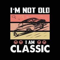 eu não sou velho eu sou clássico. design de camiseta de carro engraçado vintage. camisa de carro com vetor de carro.