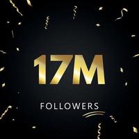 17 milhões ou 17 milhões de seguidores com confetes dourados isolados em fundo preto. modelo de cartão de saudação para amigos de redes sociais e seguidores. obrigado, seguidores, conquista. vetor