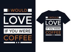 eu adoraria se você fosse arquivos de ilustração vetorial de tipografia de design de camiseta de café para impressão prontos vetor
