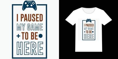 ilustração vetorial do texto 'pausei meu jogo para estar aqui' em um quadro em fundo branco. design de camiseta de jogador personalizado com ilustração de maquete de camiseta branca.