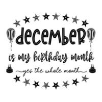 dezembro é o mês do meu aniversário sim o mês inteiro. aniversário de dezembro. festa de aniversário. bolo de aniversário e balão. tipografia de citação de aniversário vetor