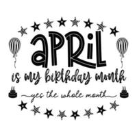abril é o mês do meu aniversário sim o mês inteiro . aniversário de abril. festa de aniversário. bolo de aniversário e balão. tipografia de citação de aniversário vetor