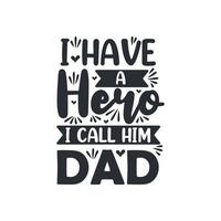 eu tenho um herói, eu o chamo de pai, design de letras de citação de dia dos pais vetor