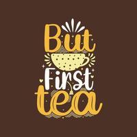 mas primeiro chá. design de letras de citação de chá vetorial. vetor