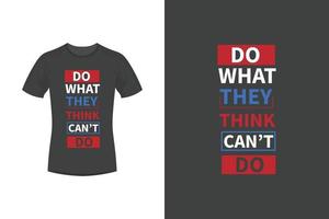 faça o que eles acham que você não pode fazer citações motivacionais e design de camiseta tipografia vetor