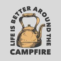 tipografia slogan vintage, a vida é melhor em volta da fogueira para o design de camisetas vetor