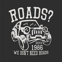 estradas de design de camiseta não precisamos de estradas estd 1986 com carro de jipe e ilustração vintage de fundo cinza vetor