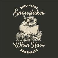 tipografia de slogan vintage que precisa de flocos de neve quando você tem conchas para design de camiseta vetor