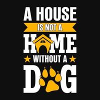 uma casa não é uma casa sem um cachorro - camiseta de cachorro, design vetorial para amante de animais de estimação, amante de cães vetor