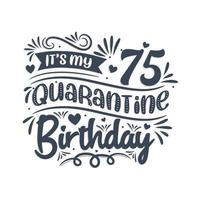 é meu aniversário de 75 anos de quarentena, design de aniversário de 75 anos. Comemoração de 75 anos na quarentena. vetor