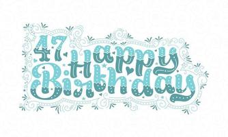 Letras de feliz aniversário de 47 anos, design de tipografia bonito de aniversário de 47 anos com pontos, linhas e folhas aqua. vetor