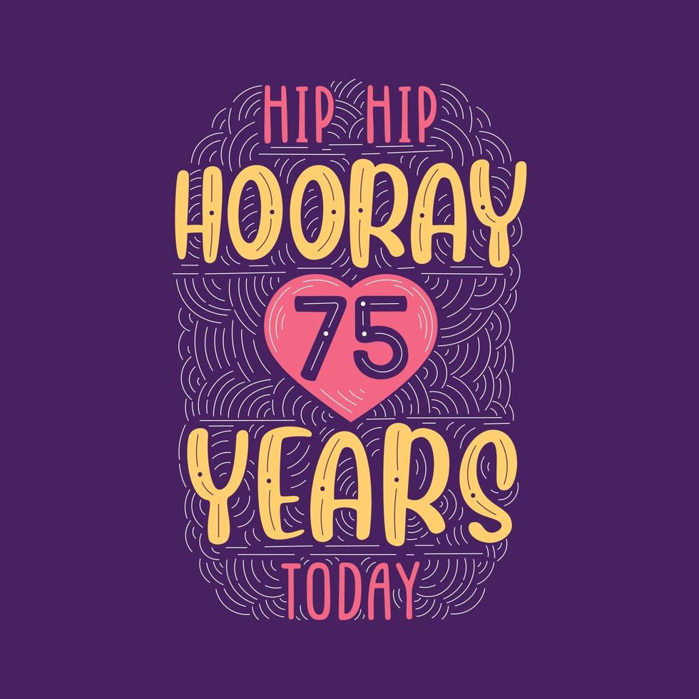 lettering evento anniversario di compleanno per invito, biglietto di auguri e modello, hip hip urrà 75 anni oggi. vettore