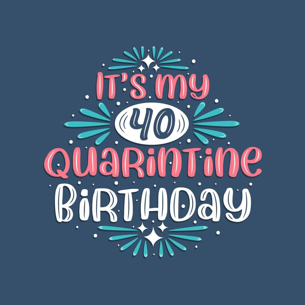 è il mio compleanno di 40 anni in quarantena, 40 anni di design di compleanno. Celebrazione del 40° compleanno in quarantena. vettore