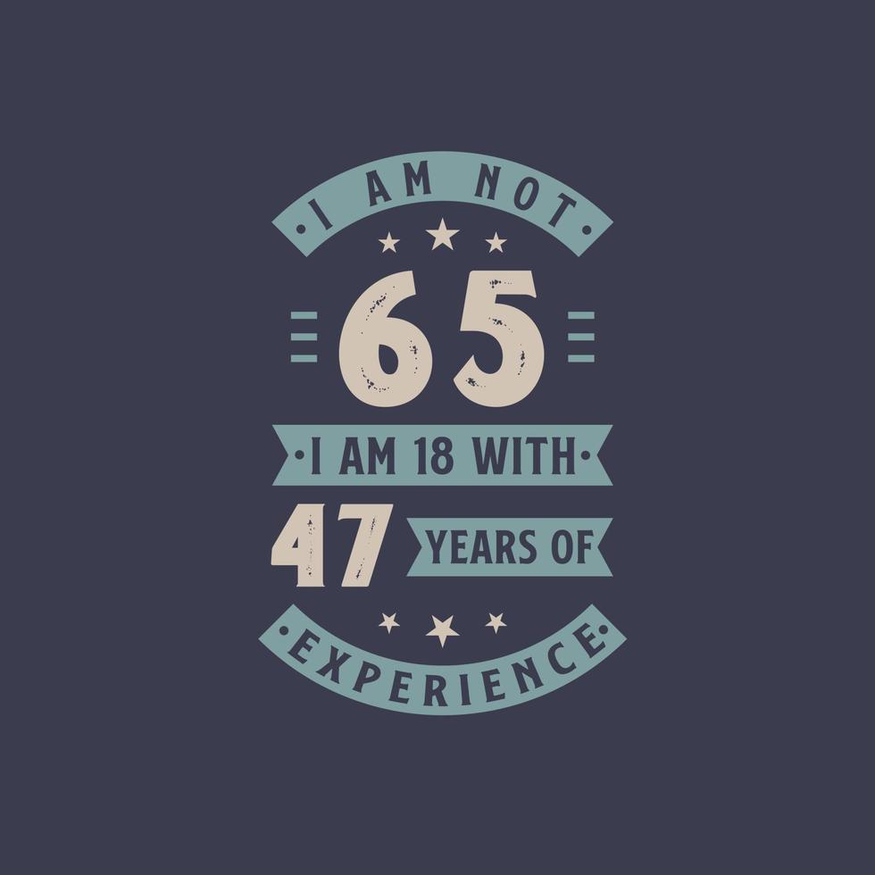 non ho 65 anni, ho 18 anni con 47 anni di esperienza - festa di compleanno di 65 anni vettore