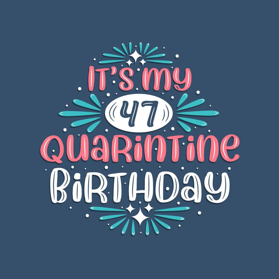 è il mio compleanno di 47 anni in quarantena, 47 anni di design di compleanno. Celebrazione del 47° compleanno in quarantena. vettore