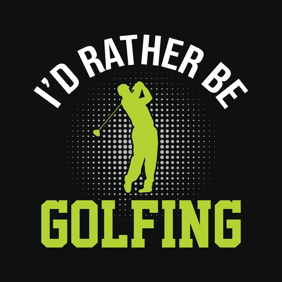 id piuttosto essere golf - golf t camicia disegno, vettore, manifesto o modello. vettore