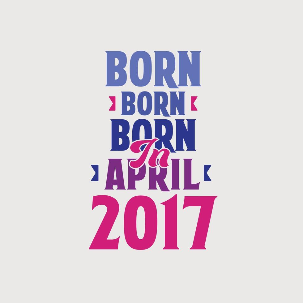 Nato nel aprile 2017. orgoglioso 2017 compleanno regalo maglietta design vettore