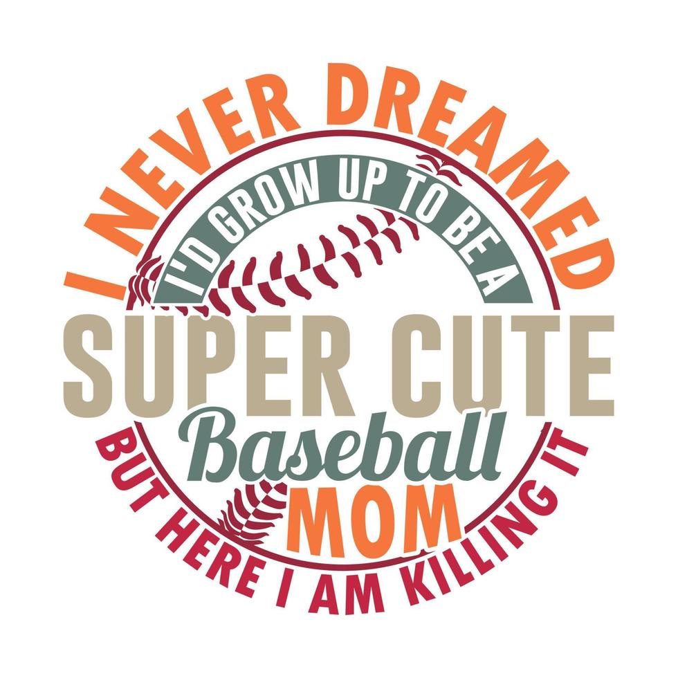 io mai sognato id crescere su per essere un' super carino baseball mamma ma Qui io am uccisione esso, La madre di giorno disegno, mamma stile di vita baseball tee camicia vettore