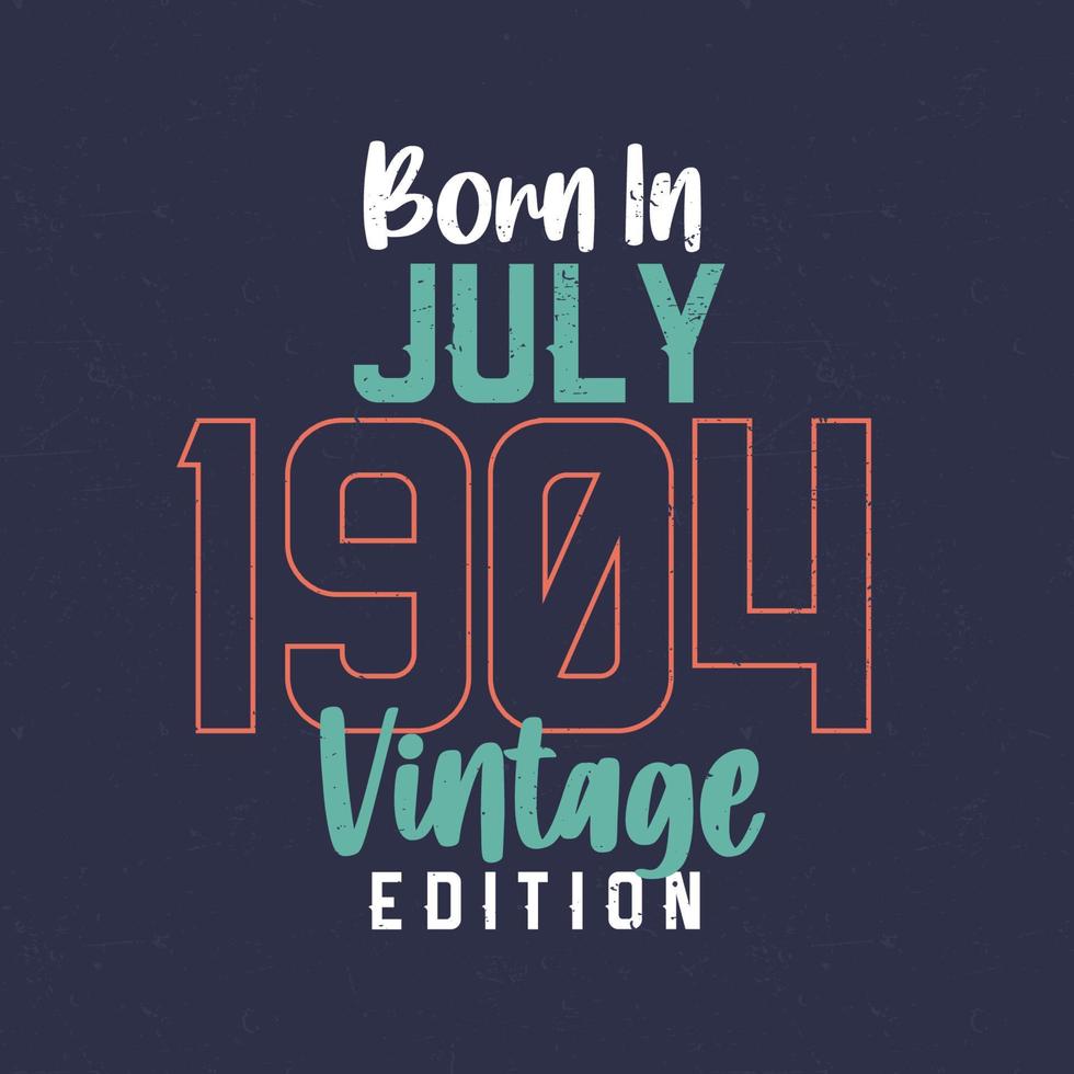 Nato nel luglio 1904 Vintage ▾ edizione. Vintage ▾ compleanno maglietta per quelli Nato nel luglio 1904 vettore