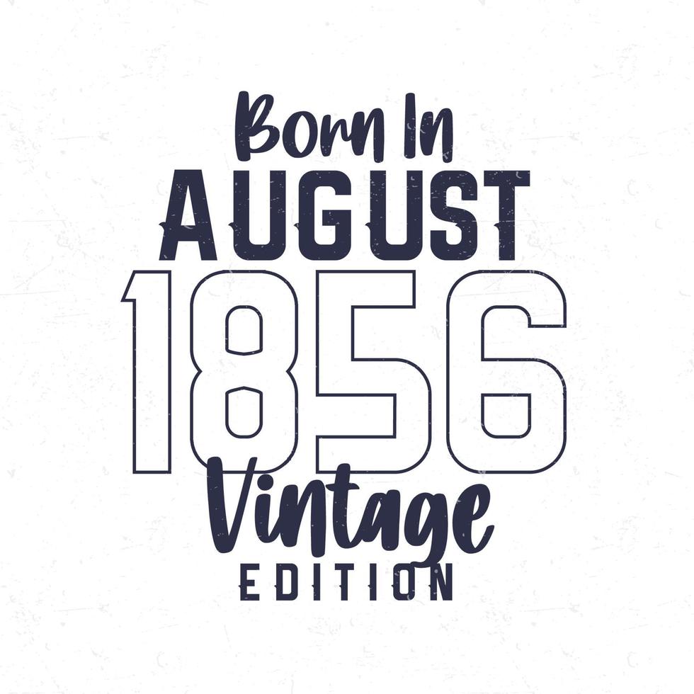 Nato nel agosto 1856. Vintage ▾ compleanno maglietta per quelli Nato nel il anno 1856 vettore