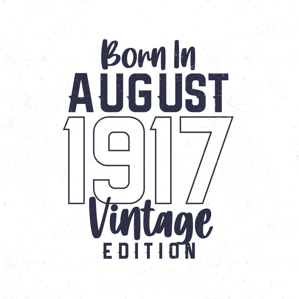 Nato nel agosto 1917. Vintage ▾ compleanno maglietta per quelli Nato nel il anno 1917 vettore