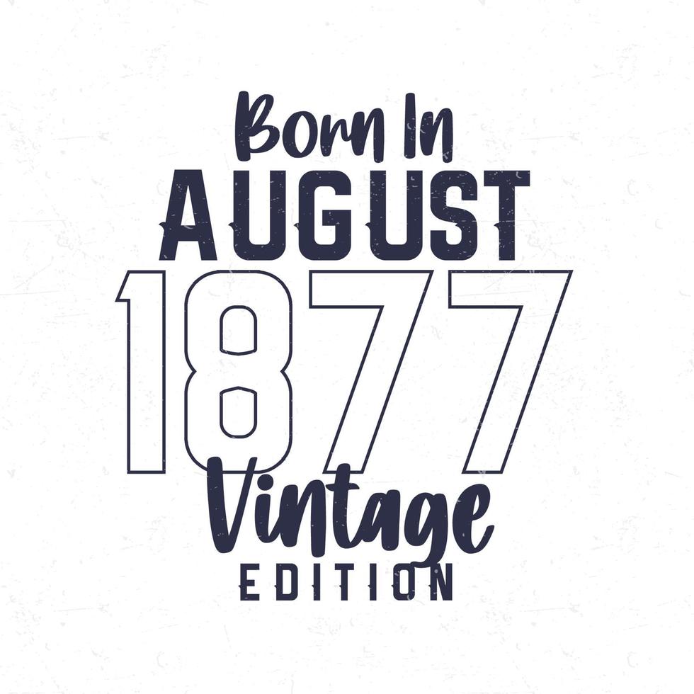 Nato nel agosto 1877. Vintage ▾ compleanno maglietta per quelli Nato nel il anno 1877 vettore