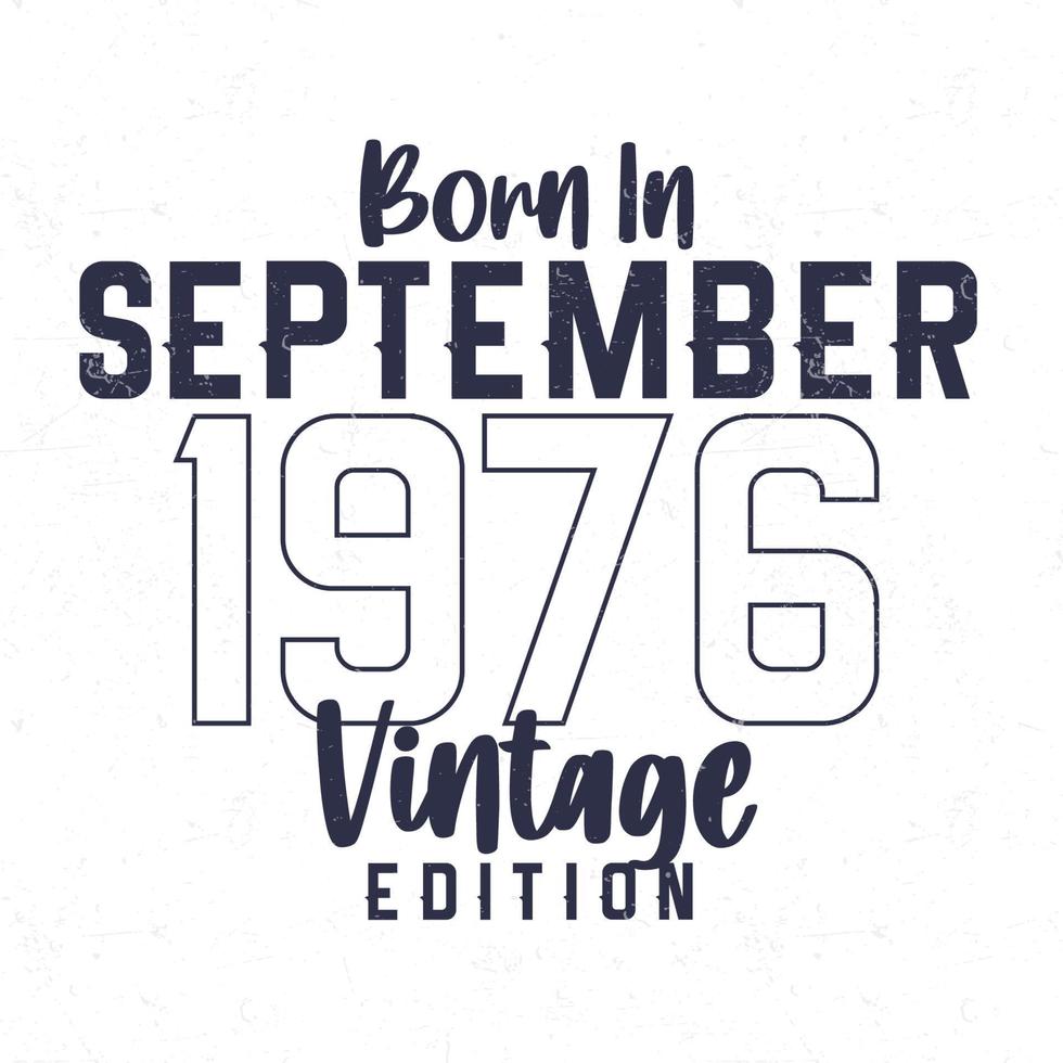 Nato nel settembre 1976. Vintage ▾ compleanno maglietta per quelli Nato nel il anno 1976 vettore