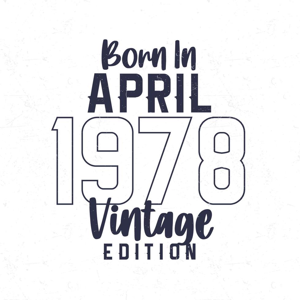 Nato nel aprile 1978. Vintage ▾ compleanno maglietta per quelli Nato nel il anno 1978 vettore