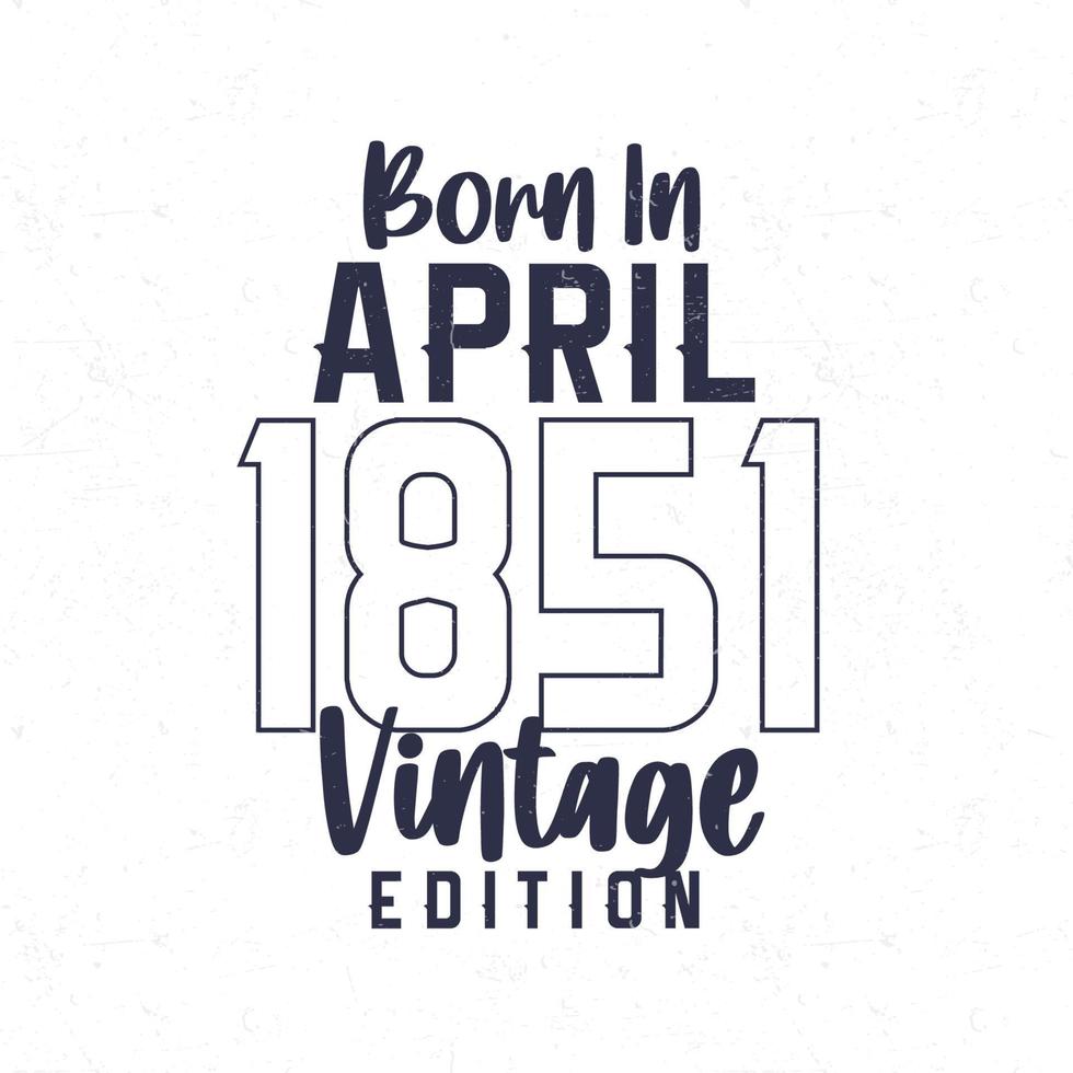 Nato nel aprile 1851. Vintage ▾ compleanno maglietta per quelli Nato nel il anno 1851 vettore