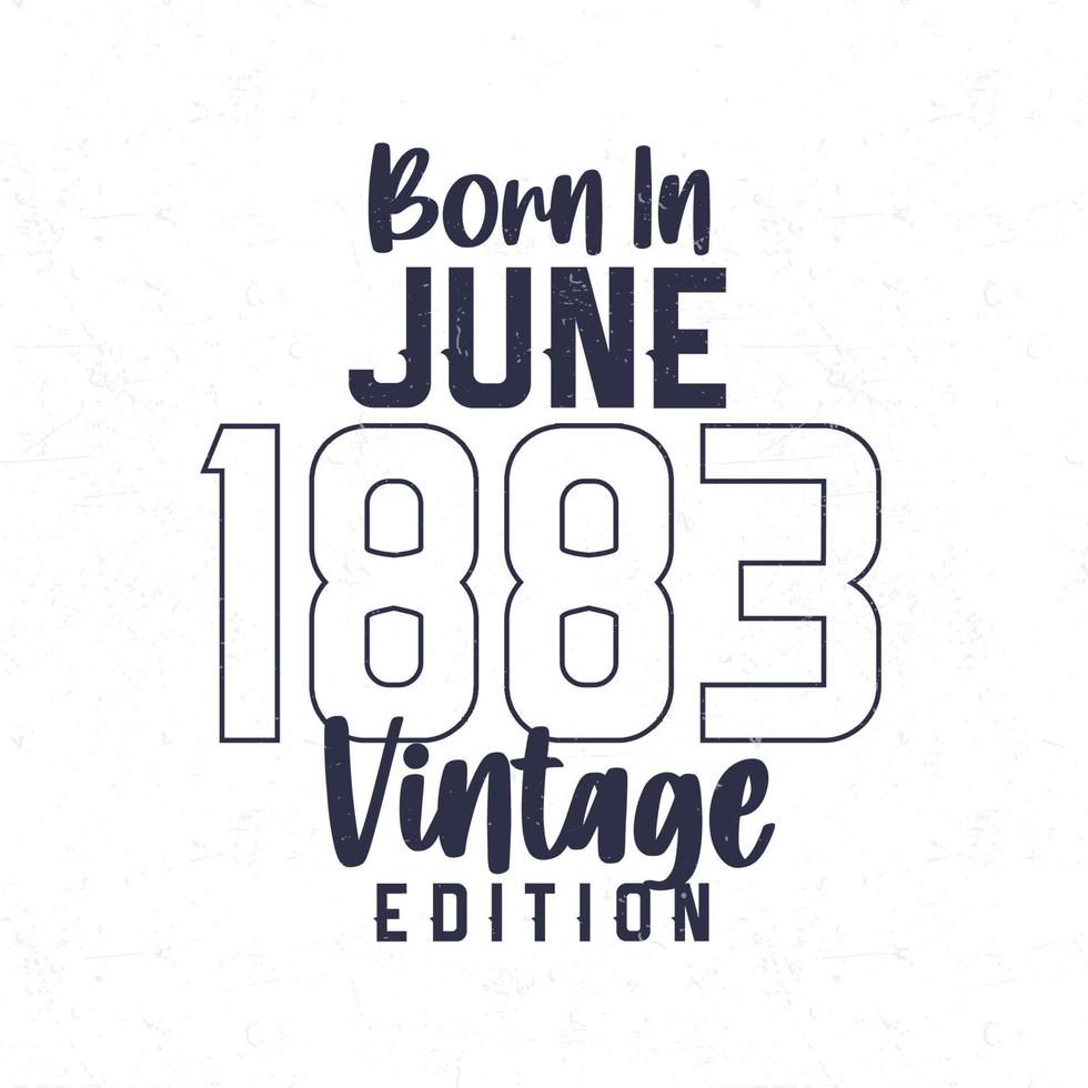 Nato nel giugno 1883. Vintage ▾ compleanno maglietta per quelli Nato nel il anno 1883 vettore