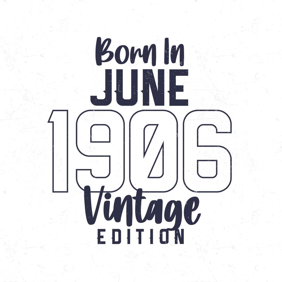 Nato nel giugno 1906. Vintage ▾ compleanno maglietta per quelli Nato nel il anno 1906 vettore