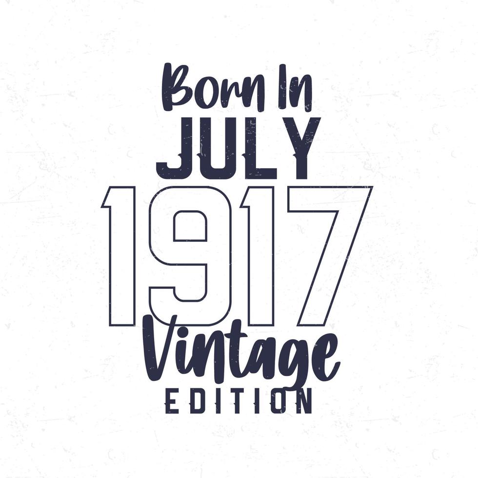 Nato nel luglio 1917. Vintage ▾ compleanno maglietta per quelli Nato nel il anno 1917 vettore