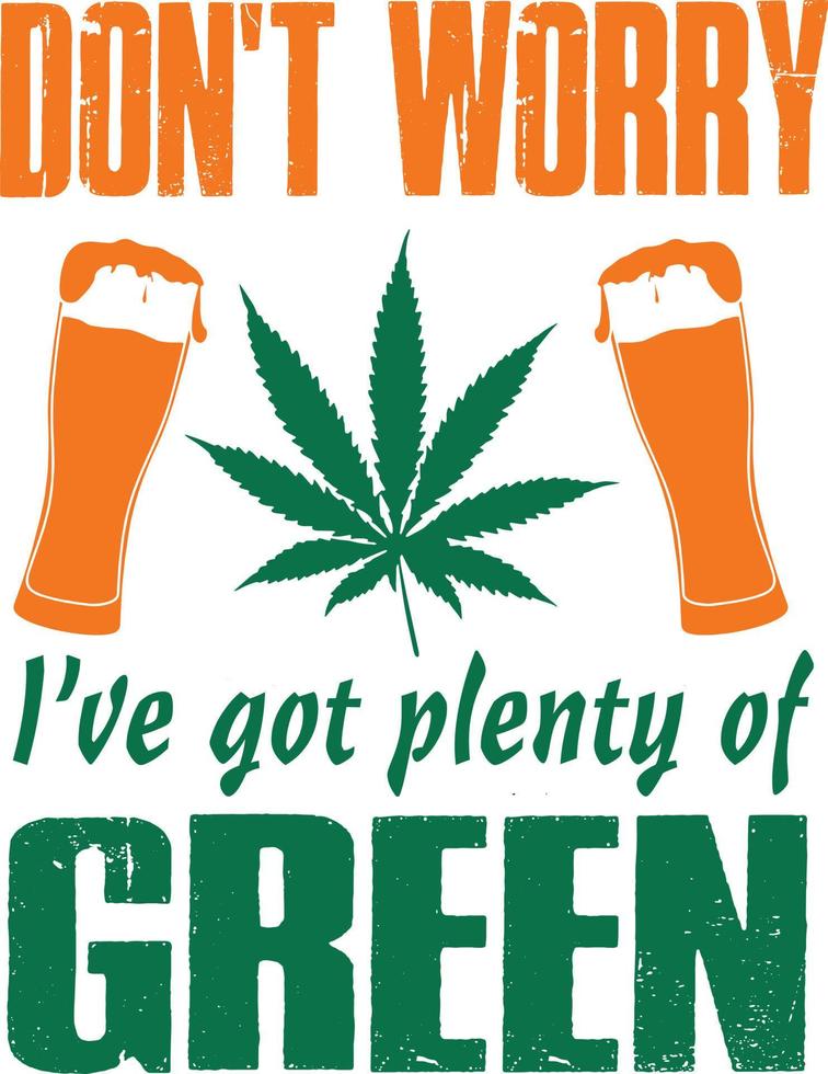 non fare preoccupazione io ho avuto abbondanza di verde. marijuana citazione design con erba foglia e birra bicchiere. st patrick giorno maglietta design. vettore