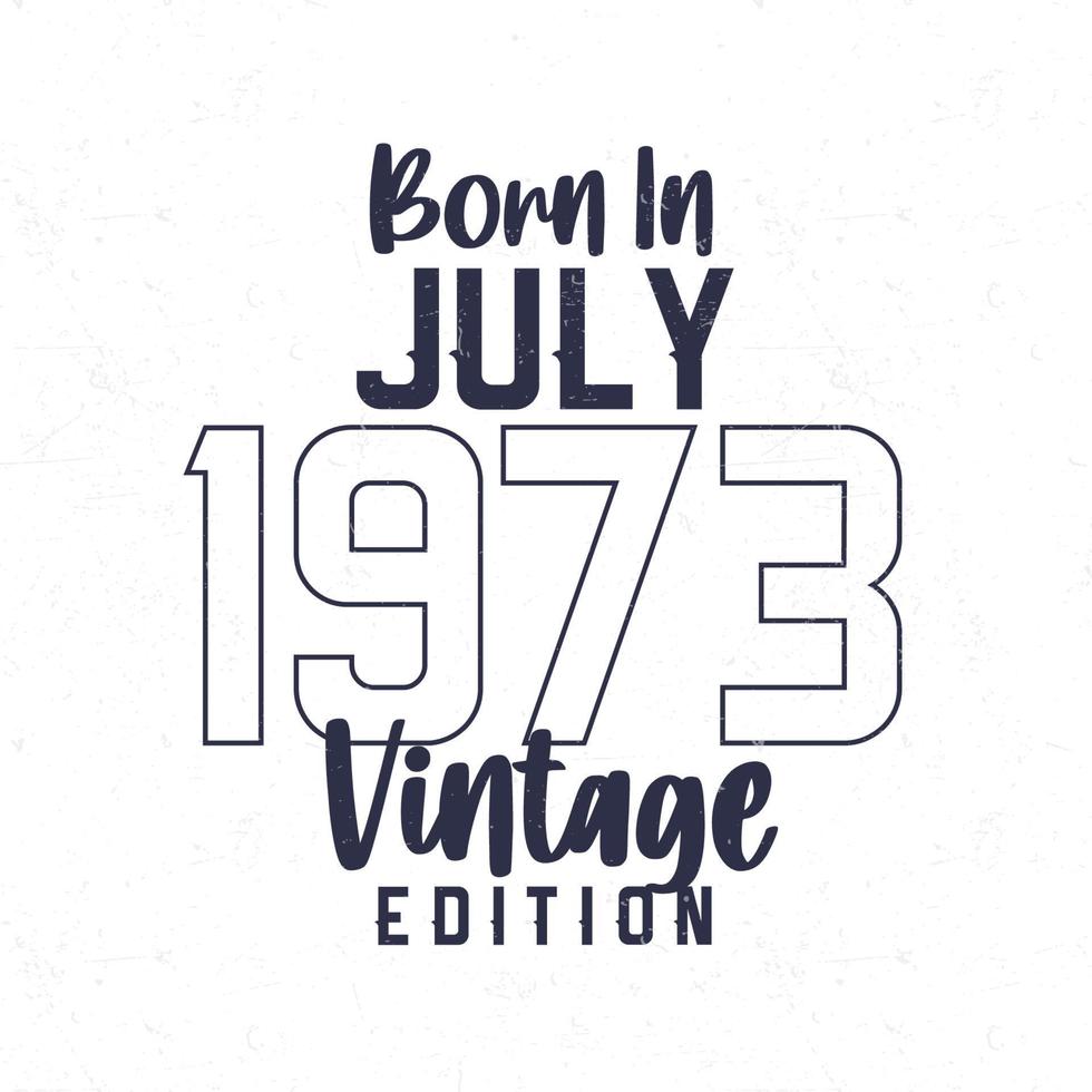 Nato nel luglio 1973. Vintage ▾ compleanno maglietta per quelli Nato nel il anno 1973 vettore